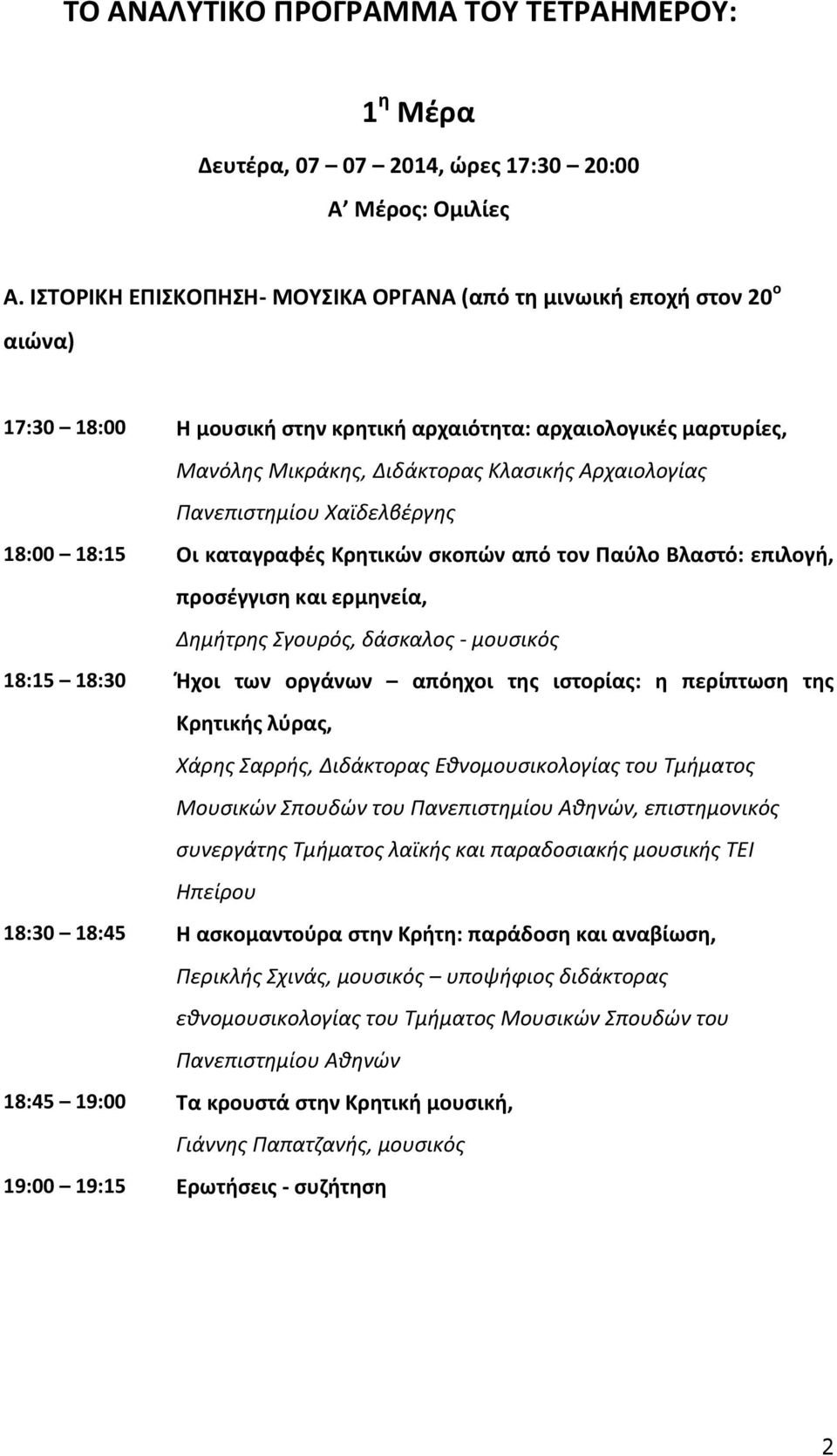 Πανεπιστημίου Χαϊδελβέργης 18:00 18:15 Οι καταγραφές Κρητικών σκοπών από τον Παύλο Βλαστό: επιλογή, προσέγγιση και ερμηνεία, Δημήτρης Σγουρός, δάσκαλος - μουσικός 18:15 18:30 Ήχοι των οργάνων απόηχοι