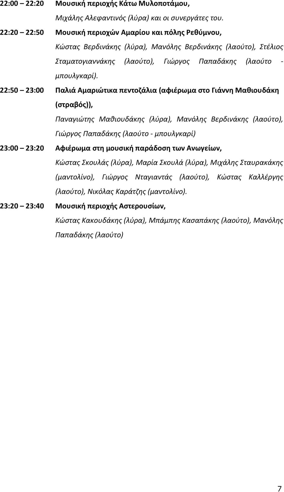 22:50 23:00 Παλιά Αμαριώτικα πεντοζάλια (αφιέρωμα στο Γιάννη Μαθιουδάκη (στραβός)), Παναγιώτης Μαθιουδάκης (λύρα), Μανόλης Βερδινάκης (λαούτο), Γιώργος Παπαδάκης (λαούτο - μπουλγκαρί) 23:00 23:20