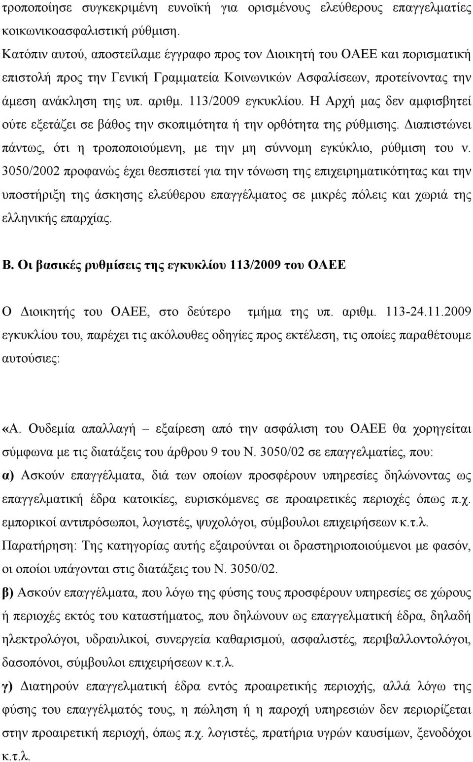 113/2009 εγκυκλίου. Η Αρχή μας δεν αμφισβητεί ούτε εξετάζει σε βάθος την σκοπιμότητα ή την ορθότητα της ρύθμισης. Διαπιστώνει πάντως, ότι η τροποποιούμενη, με την μη σύννομη εγκύκλιο, ρύθμιση του ν.