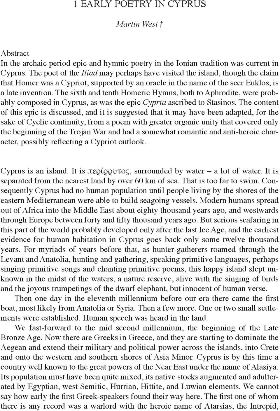 The sixth and tenth Homeric Hymns, both to Aphrodite, were probably composed in Cyprus, as was the epic Cypria ascribed to Stasinos.