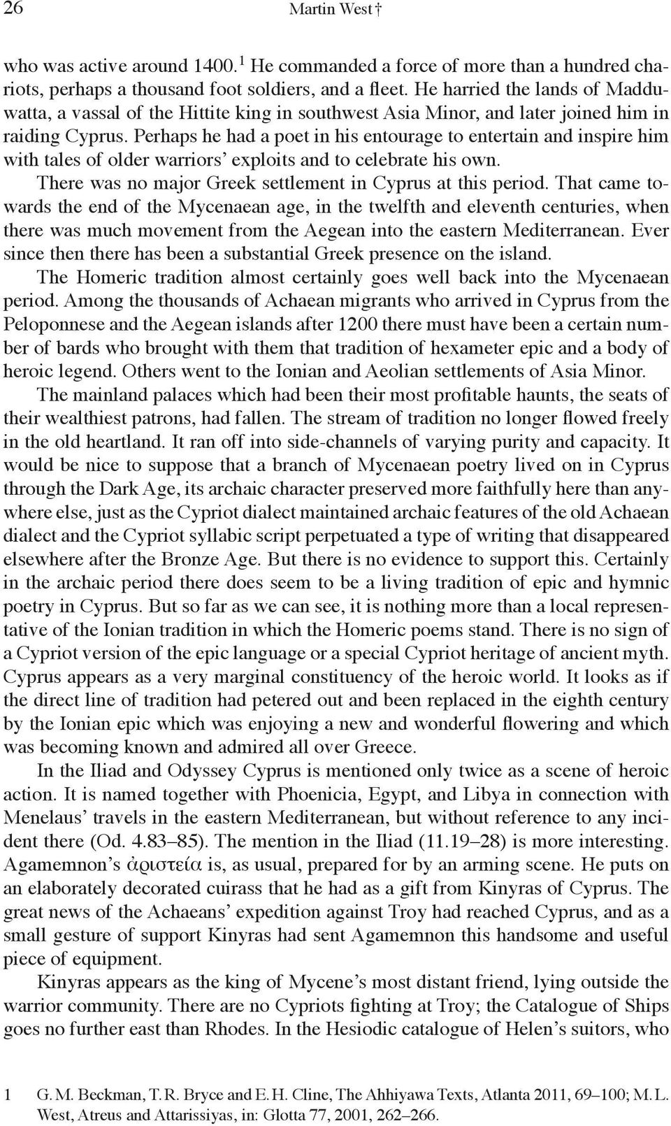 Perhaps he had a poet in his entourage to entertain and inspire him with tales of older warriors exploits and to celebrate his own. There was no major Greek settlement in Cyprus at this period.