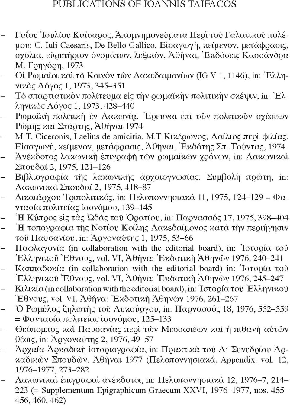 Γρηγόρη, 1973 Οἱ Ρωμαῖοι καὶ τὸ Κοινὸν τῶν Λακεδαιμονίων (IG V 1, 1146), in: Ἑλληνικὸς Λόγος 1, 1973, 345 351 Τὸ σπαρτιατικὸν πολίτευμα εἰς τὴν ρωμαϊκὴν πολιτικὴν σκέψιν, in: Ἑλληνικὸς Λόγος 1, 1973,