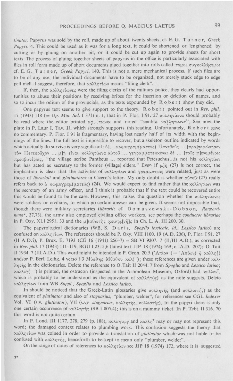 The process of gluing together sheets of papyrus in the office is particularly associated with files in roll form made up of short documents glued together into rolls called τόμοι συγκολλήσιμοι cf. Ε.