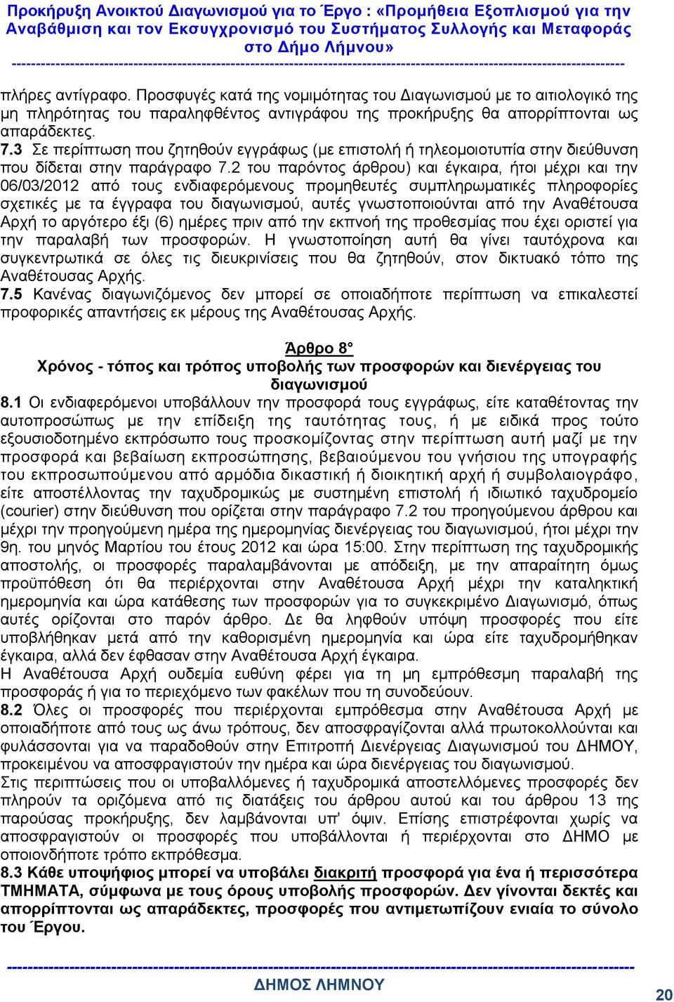 2 του παρόντος άρθρου) και έγκαιρα, ήτοι μέχρι και την 06/03/2012 από τους ενδιαφερόμενους προμηθευτές συμπληρωματικές πληροφορίες σχετικές με τα έγγραφα του διαγωνισμού, αυτές γνωστοποιούνται από