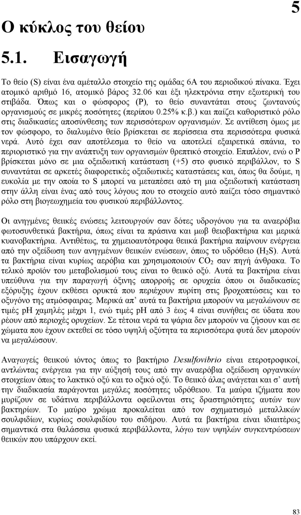 Σε αντίθεση όμως με τον φώσφορο, το διαλυμένο θείο βρίσκεται σε περίσσεια στα περισσότερα φυσικά νερά.