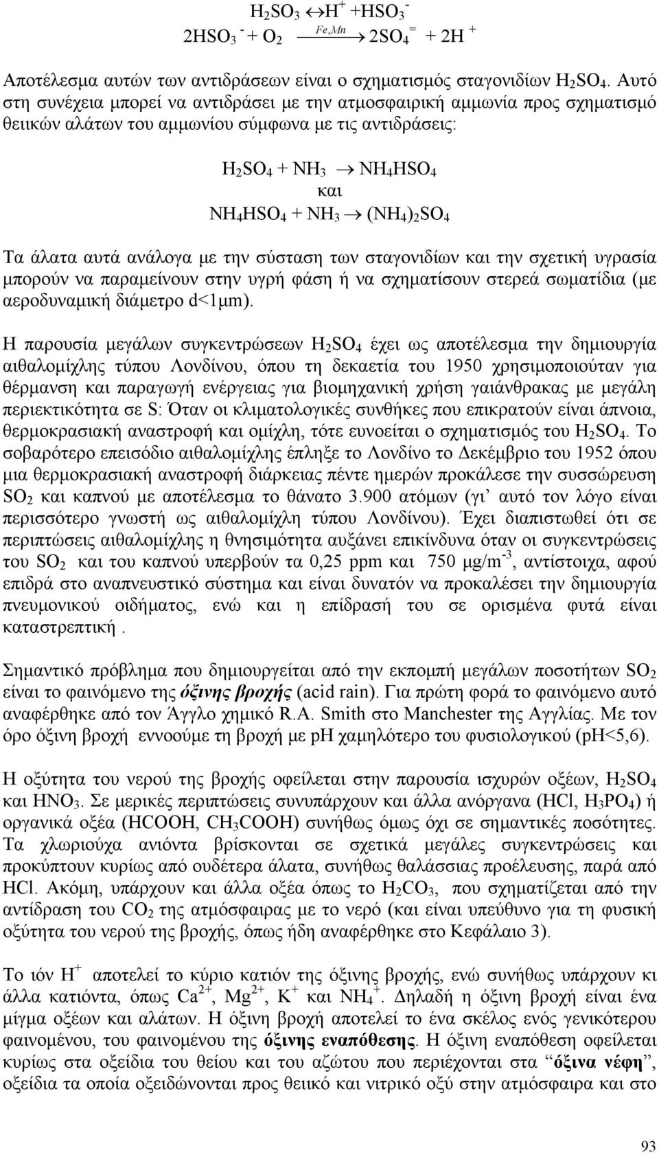 SO 4 Τα άλατα αυτά ανάλογα με την σύσταση των σταγονιδίων και την σχετική υγρασία μπορούν να παραμείνουν στην υγρή φάση ή να σχηματίσουν στερεά σωματίδια (με αεροδυναμική διάμετρο d<1μm).