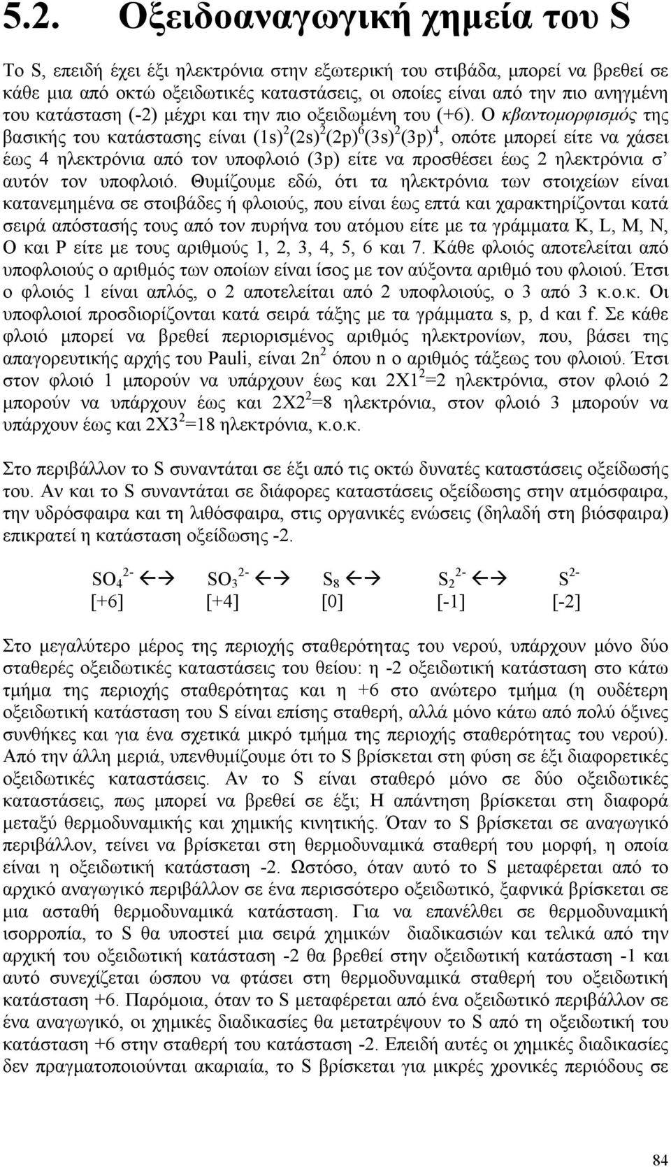Ο κβαντομορφισμός της βασικής του κατάστασης είναι (1s) 2 (2s) 2 (2p) 6 (3s) 2 (3p) 4, οπότε μπορεί είτε να χάσει έως 4 ηλεκτρόνια από τον υποφλοιό (3p) είτε να προσθέσει έως 2 ηλεκτρόνια σ αυτόν τον