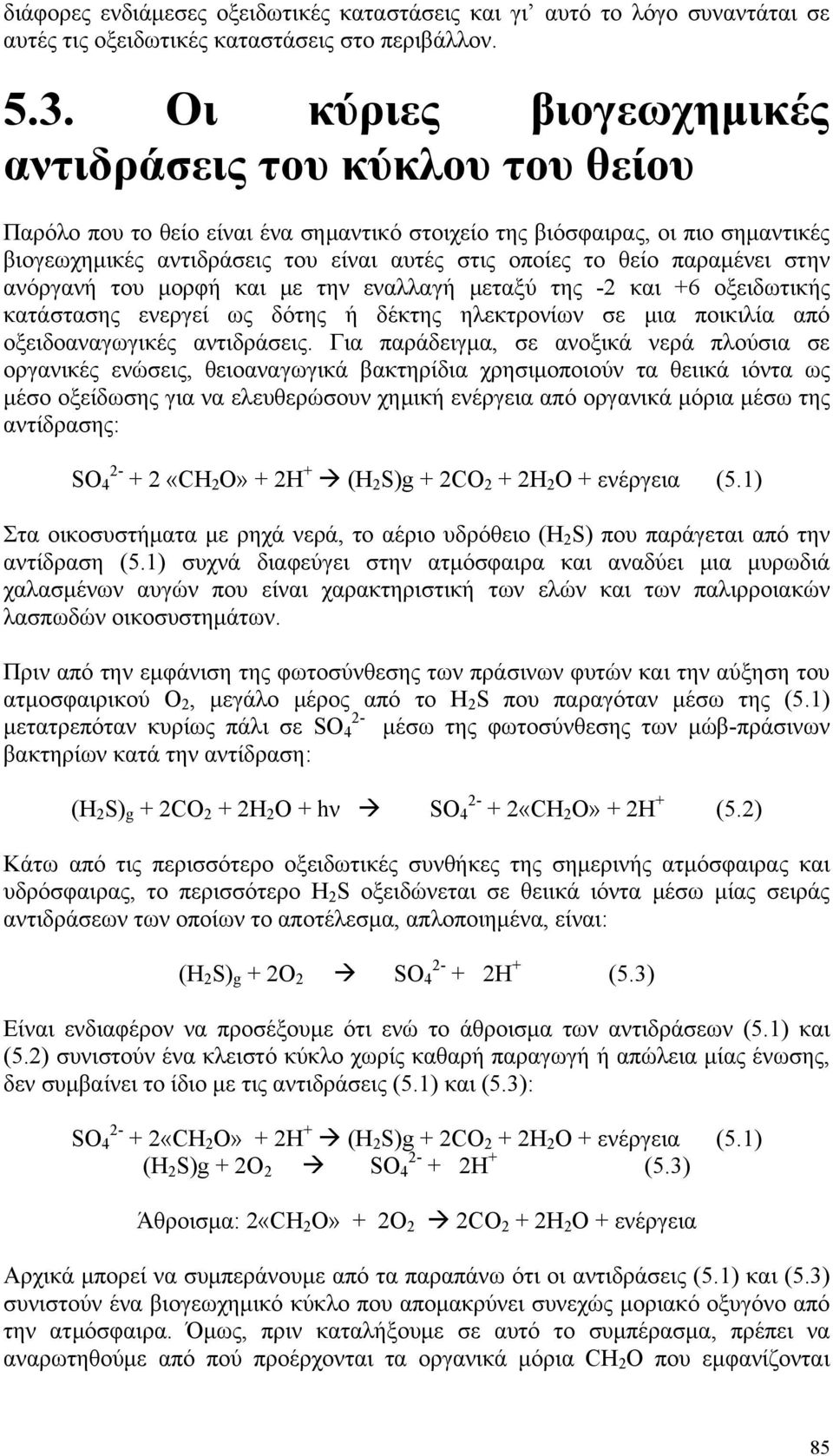 θείο παραμένει στην ανόργανή του μορφή και με την εναλλαγή μεταξύ της -2 και +6 οξειδωτικής κατάστασης ενεργεί ως δότης ή δέκτης ηλεκτρονίων σε μια ποικιλία από οξειδοαναγωγικές αντιδράσεις.
