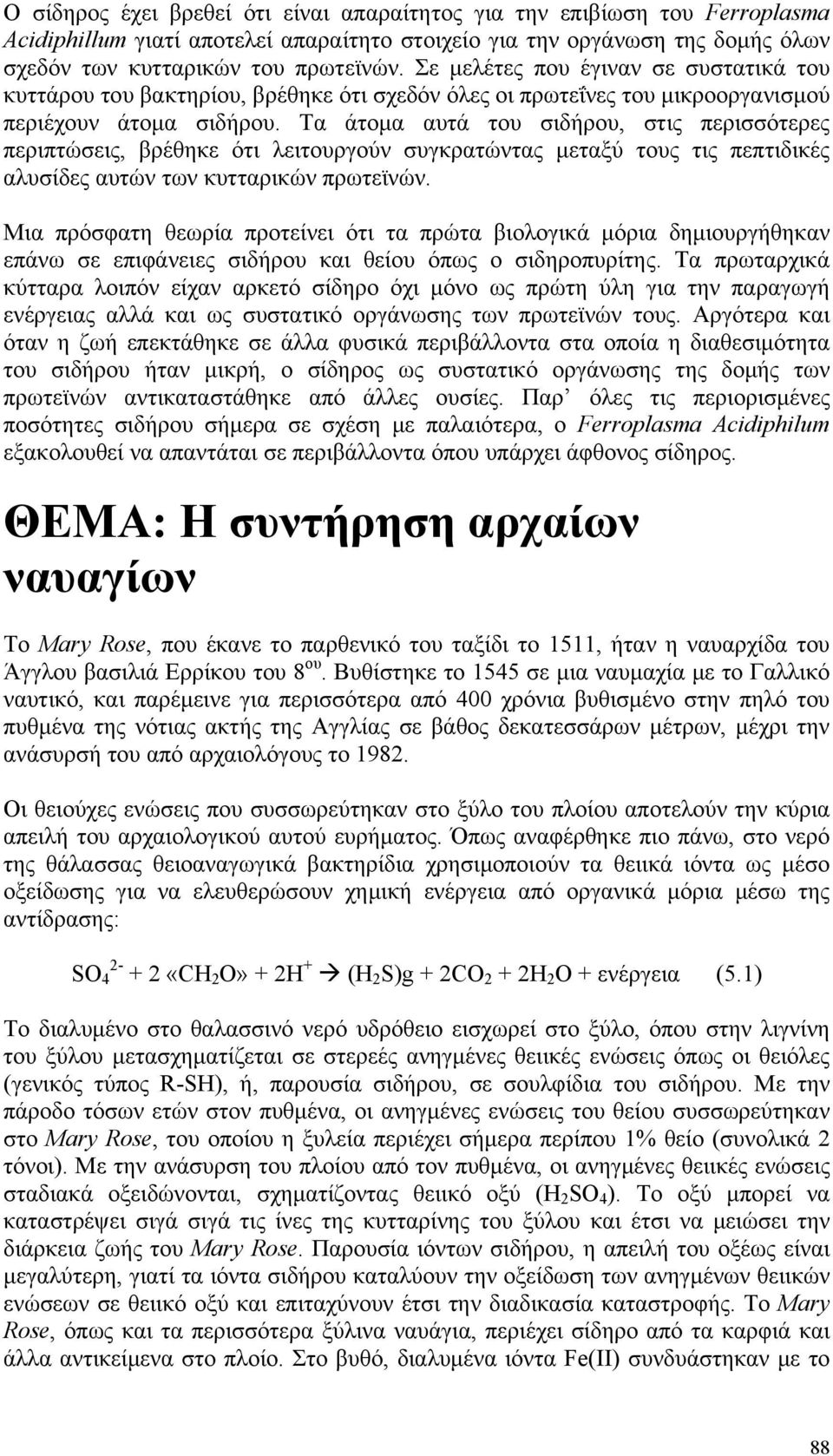 Τα άτομα αυτά του σιδήρου, στις περισσότερες περιπτώσεις, βρέθηκε ότι λειτουργούν συγκρατώντας μεταξύ τους τις πεπτιδικές αλυσίδες αυτών των κυτταρικών πρωτεϊνών.