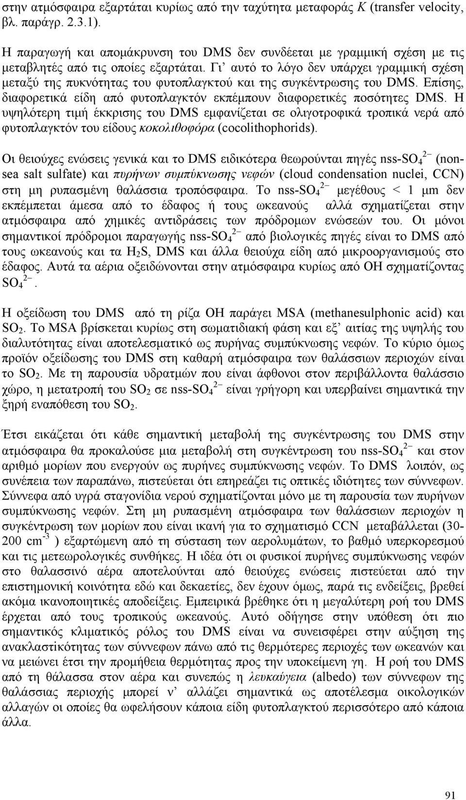 Γι αυτό το λόγο δεν υπάρχει γραμμική σχέση μεταξύ της πυκνότητας του φυτοπλαγκτού και της συγκέντρωσης του DMS. Επίσης, διαφορετικά είδη από φυτοπλαγκτόν εκπέμπουν διαφορετικές ποσότητες DMS.