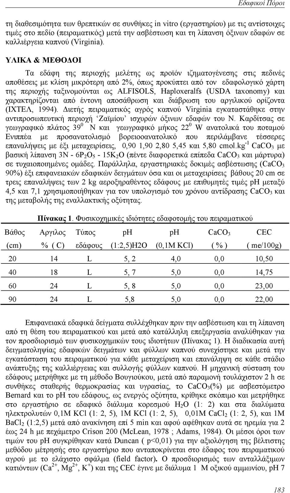 ΥΛΙΚΑ & ΜΕΘΟ ΟΙ Τα εδάφη της περιοχής µελέτης ως προϊόν ιζηµατογένεσης στις πεδινές αποθέσεις µε κλίση µικρότερη από 2%, όπως προκύπτει από τον εδαφολογικό χάρτη της περιοχής ταξινοµούνται ως