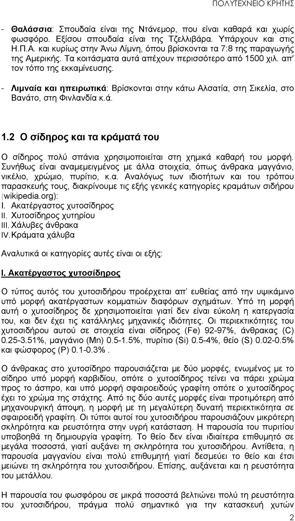 - Λιμναία και ηπειρωτικά: Βρίσκονται στην κάτω Αλσατία, στη Σικελία, στο Βανάτο, στη Φινλανδία κ.ά. 1.2 Ο σίδηρος και τα κράματά του Ο σίδηρος πολύ σπάνια χρησιμοποιείται στη χημικά καθαρή του μορφή.