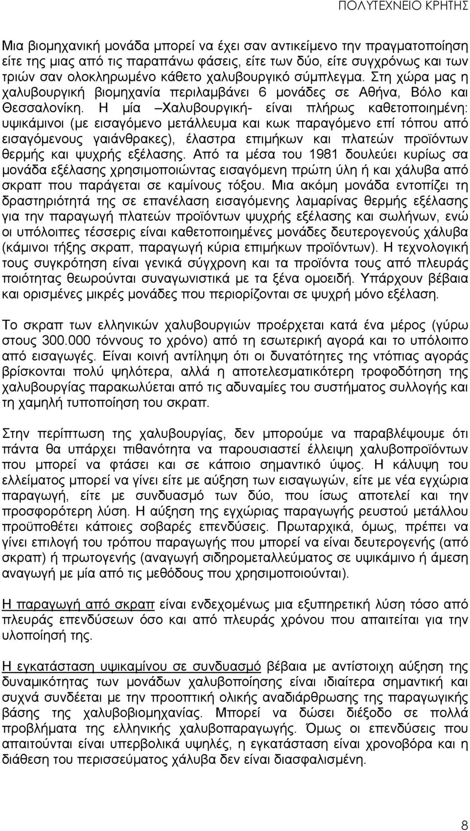 Η μία Χαλυβουργική- είναι πλήρως καθετοποιημένη: υψικάμινοι (με εισαγόμενο μετάλλευμα και κωκ παραγόμενο επί τόπου από εισαγόμενους γαιάνθρακες), έλαστρα επιμήκων και πλατεών προϊόντων θερμής και