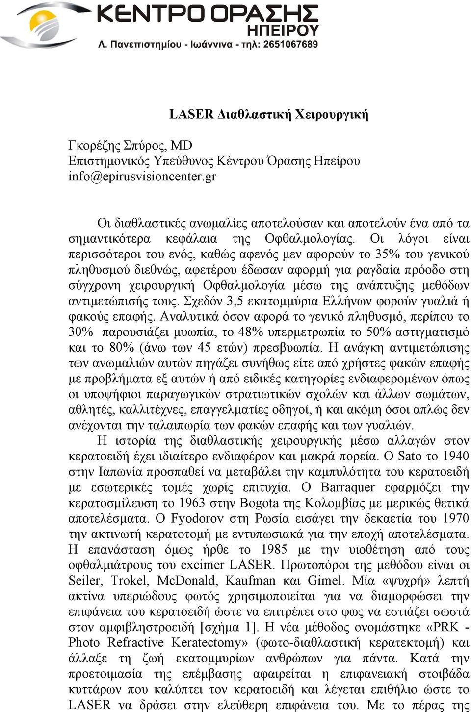 Οι λόγοι είναι περισσότεροι του ενός, καθώς αφενός µεν αφορούν το 35% του γενικού πληθυσµού διεθνώς, αφετέρου έδωσαν αφορµή για ραγδαία πρόοδο στη σύγχρονη χειρουργική Οφθαλµολογία µέσω της ανάπτυξης