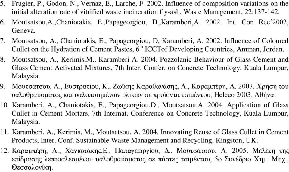 8. Moutsatsou, A., Kerimis,M., Karamberi A. 2004. Pozzolanic Behaviour of Glass Cement and Glass Cement Activated Mixtures, 7th Inter. Confer. on Concrete Technology, Kuala Lumpur, Malaysia. 9.