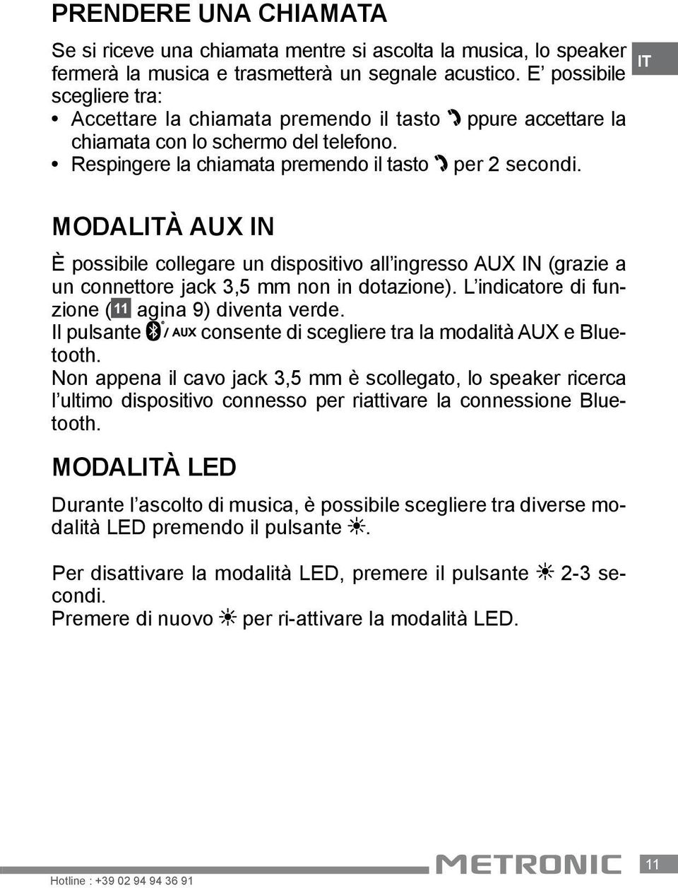 IT MODALITÀ AUX IN È possibile collegare un dispositivo all ingresso AUX IN (grazie a un connettore jack 3,5 mm non in dotazione). L indicatore di funzione ( 11 agina 9) diventa verde.