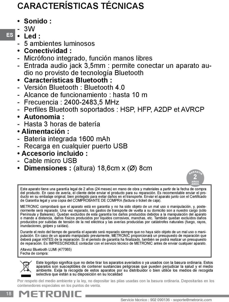 0 - Alcance de funcionamiento : hasta 10 m - Frecuencia : 2400-2483,5 MHz - Perfiles Bluetooth soportados : HSP, HFP, A2DP et AVRCP Autonomia : - Hasta 3 horas de batería Alimentación : - Bateria