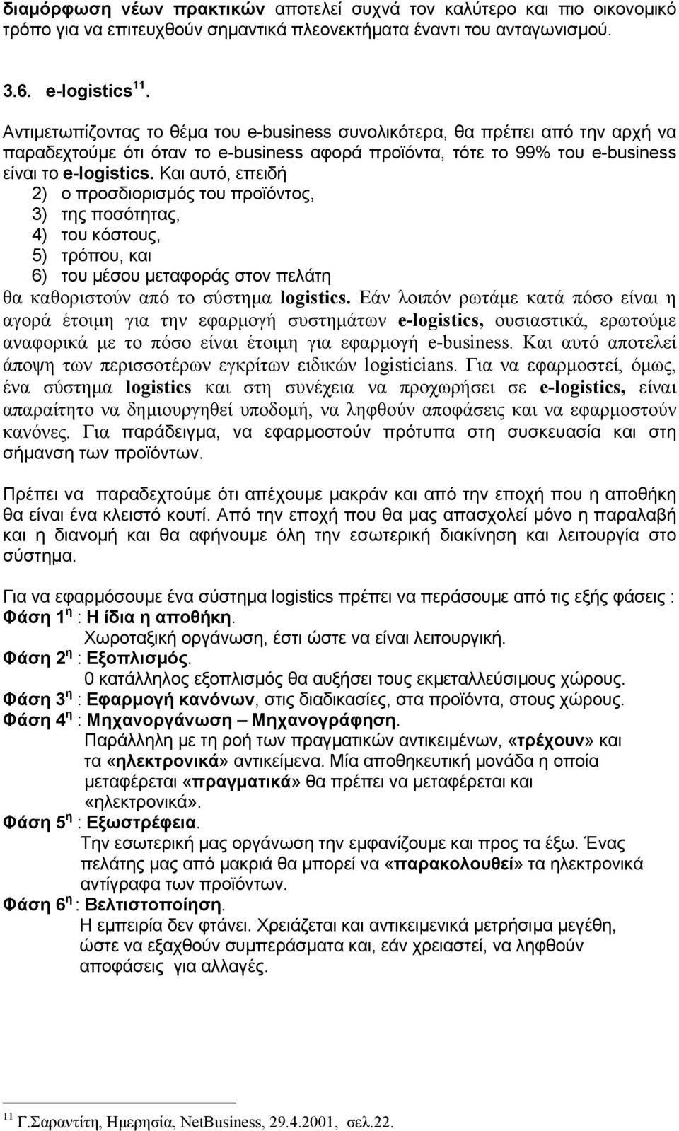 Και αυτό, επειδή 2) ο προσδιορισµός του προϊόντος, 3) της ποσότητας, 4) του κόστους, 5) τρόπου, και 6) του µέσου µεταφοράς στον πελάτη θα καθοριστούν από το σύστηµα logistics.