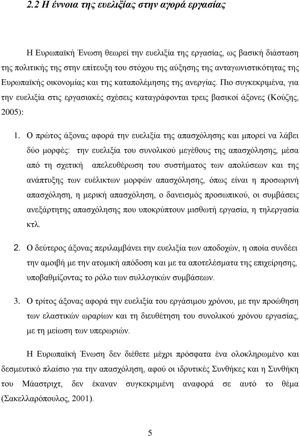 Ο πρώτος άξονας αφορά την ευελιξία της απασχόλησης και μπορεί να λάβει δύο μορφές: την ευελιξία του συνολικού μεγέθους της απασχόλησης, μέσα από τη σχετική απελευθέρωση του συστήματος των απολύσεων