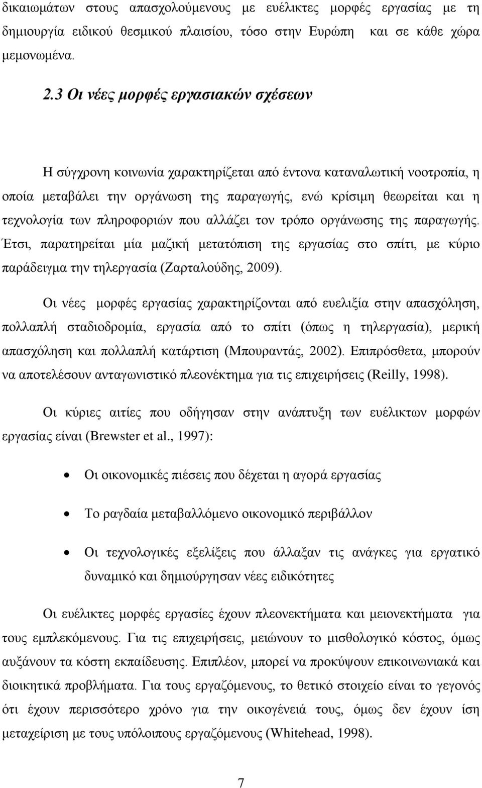 πληροφοριών που αλλάζει τον τρόπο οργάνωσης της παραγωγής. Έτσι, παρατηρείται μία μαζική μετατόπιση της εργασίας στο σπίτι, με κύριο παράδειγμα την τηλεργασία (Ζαρταλούδης, 2009).