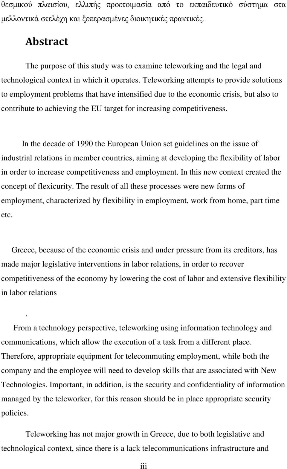 Teleworking attempts to provide solutions to employment problems that have intensified due to the economic crisis, but also to contribute to achieving the EU target for increasing competitiveness.