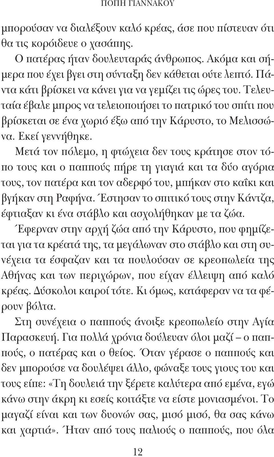 Τελευταία έβαλε μπρος να τελειοποιήσει το πατρικό του σπίτι που βρίσκεται σε ένα χωριό έξω από την Κάρυστο, το Μελισσώνα. Εκεί γεννήθηκε.