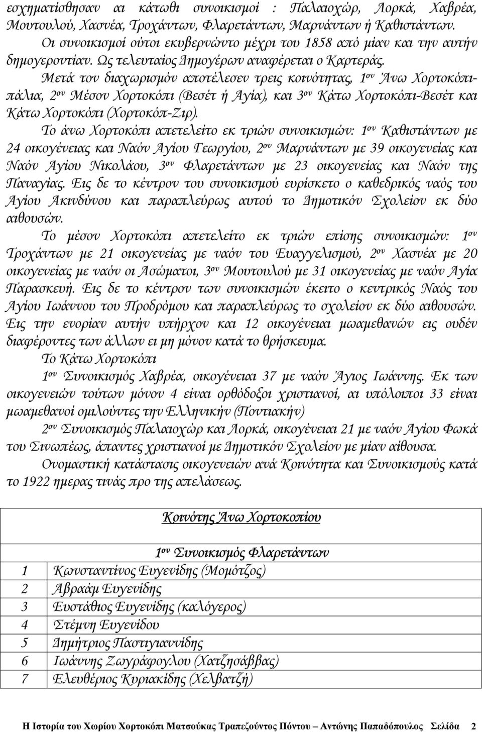 Μετά τον διαχωρισµόν αποτέλεσεν τρεις κοινότητας, 1 ον Άνω Χορτοκόπιπάλια, 2 ον Μέσον Χορτοκόπι (Βεσέτ ή Αγία), και 3 ον Κάτω Χορτοκόπι-Βεσέτ και Κάτω Χορτοκόπι (Χορτοκόπ-Ζιρ).