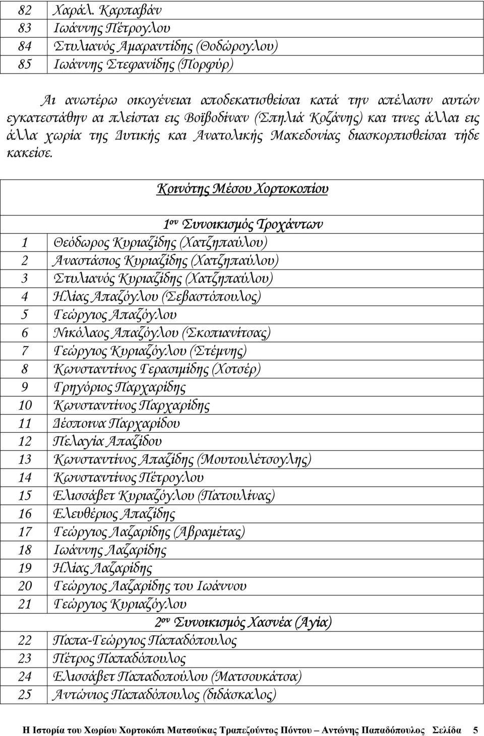 Βοϊβοδίναν (Σπηλιά Κοζάνης) και τινες άλλαι εις άλλα χωρία της υτικής και Ανατολικής Μακεδονίας διασκορπισθείσαι τήδε κακείσε.