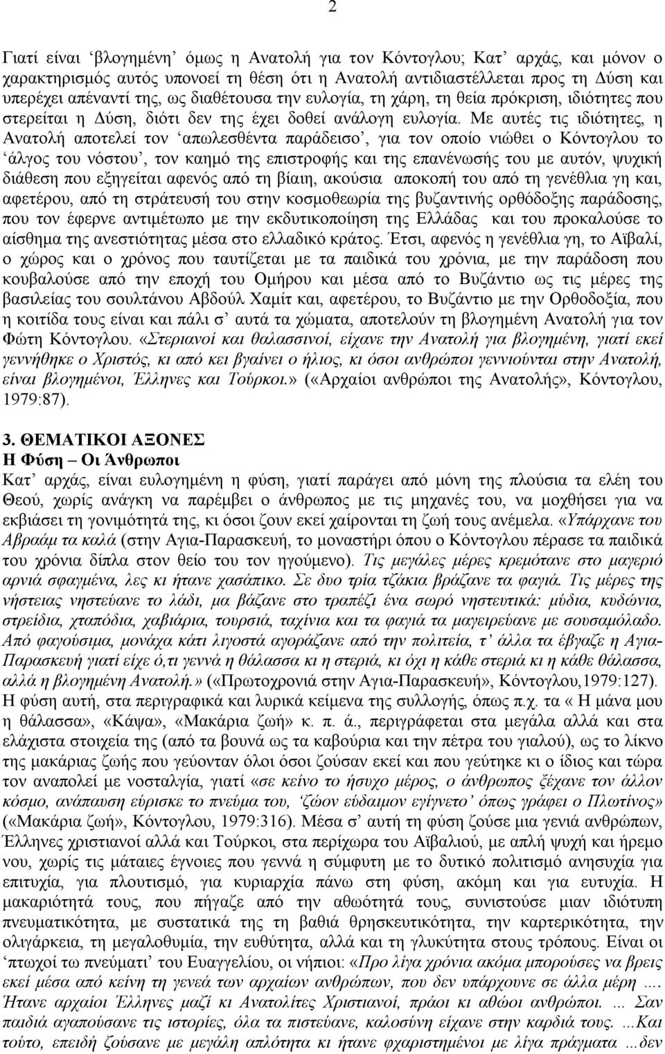 Με αυτές τις ιδιότητες, η Ανατολή αποτελεί τον απωλεσθέντα παράδεισο, για τον οποίο νιώθει ο Κόντογλου το άλγος του νόστου, τον καημό της επιστροφής και της επανένωσής του με αυτόν, ψυχική διάθεση