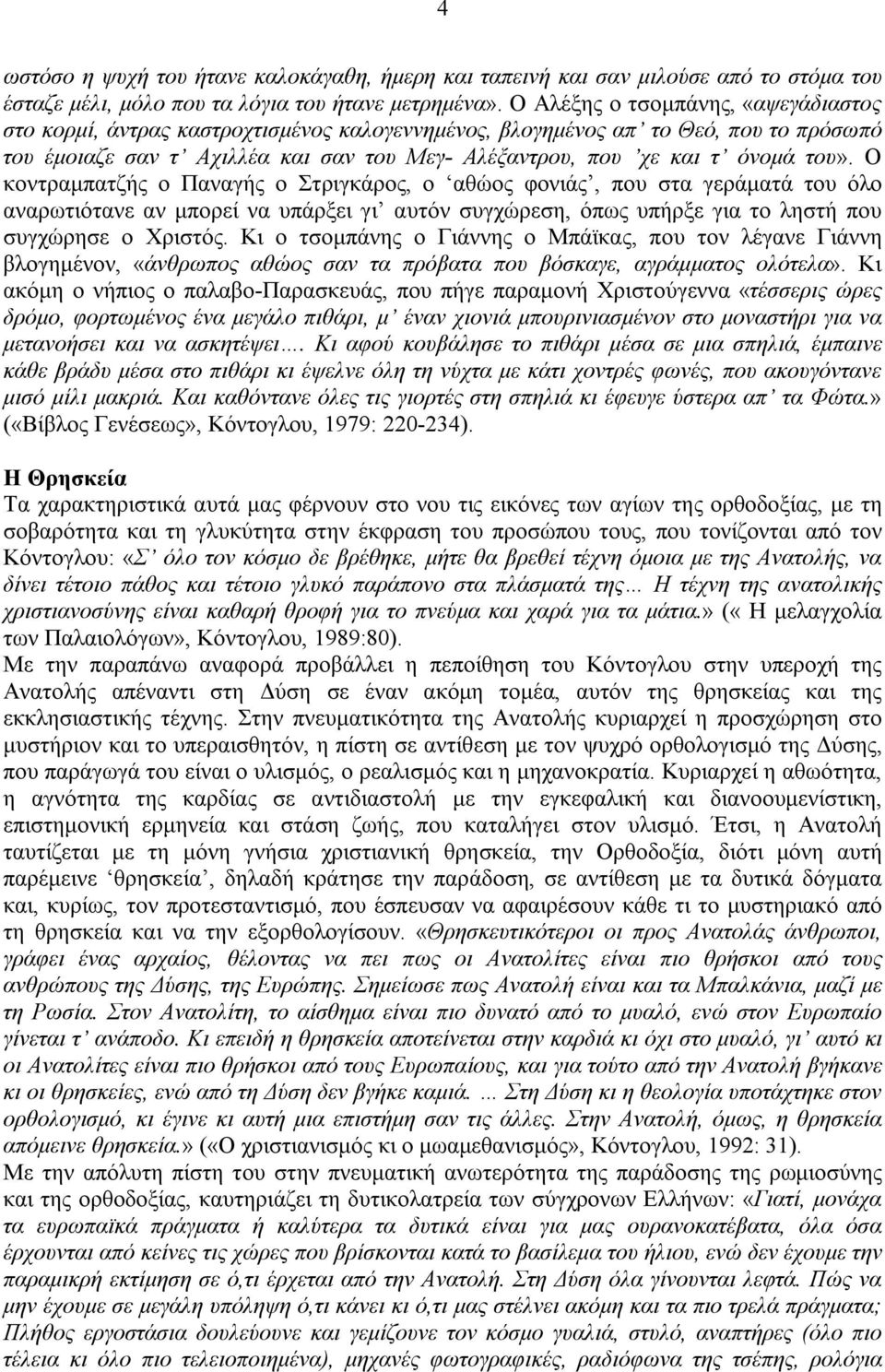 του». Ο κοντραμπατζής ο Παναγής ο Στριγκάρος, ο αθώος φονιάς, που στα γεράματά του όλο αναρωτιότανε αν μπορεί να υπάρξει γι αυτόν συγχώρεση, όπως υπήρξε για το ληστή που συγχώρησε ο Χριστός.