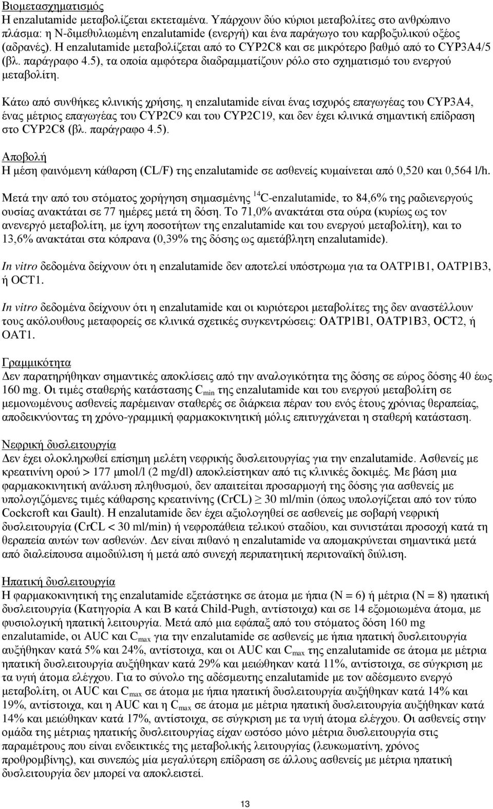 Η enzalutamide μεταβολίζεται από το CYP2C8 και σε μικρότερο βαθμό από το CYP3A4/5 (βλ. παράγραφο 4.5), τα οποία αμφότερα διαδραμματίζουν ρόλο στο σχηματισμό του ενεργού μεταβολίτη.