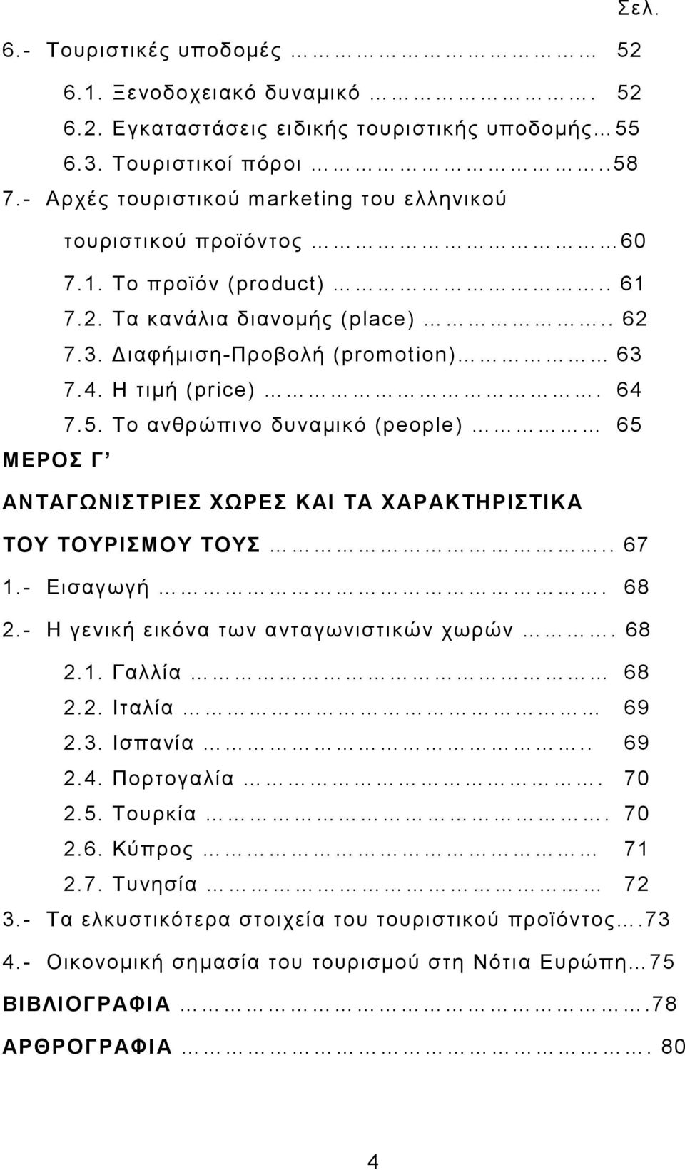 64 7.5. Το ανθρώπινο δυναµικό (people) 65 ΜΕΡΟΣ Γ ΑΝΤΑΓΩΝΙΣΤΡΙΕΣ ΧΩΡΕΣ ΚΑΙ ΤΑ ΧΑΡΑΚΤΗΡΙΣΤΙΚΑ ΤΟΥ ΤΟΥΡΙΣΜΟΥ ΤΟΥΣ.. 67 1.- Εισαγωγή. 68 2.- Η γενική εικόνα των ανταγωνιστικών χωρών. 68 2.1. Γαλλία 68 2.