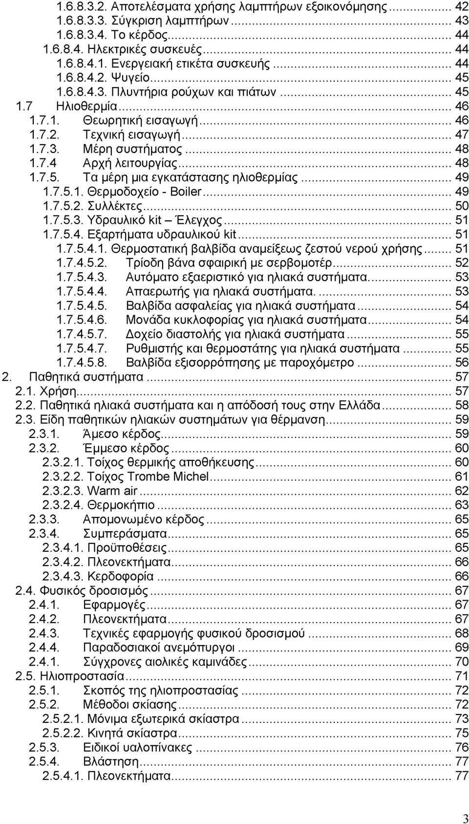 ..48 1.7.5. Τα μέρη μια εγκατάστασης ηλιοθερμίας... 49 1.7.5.1. Θερμοδοχείο - Boiler...49 1.7.5.2. Συλλέκτες... 50 Ι.7.5.3. Υδραυλικό kit - Έλεγχος...51 Ι.7.5.4. Εξαρτήματα υδραυλικού kit...51 1.7.5.4.1. Θερμοστατική βαλβίδα αναμείξεως ζεστού νερού χρήσης.