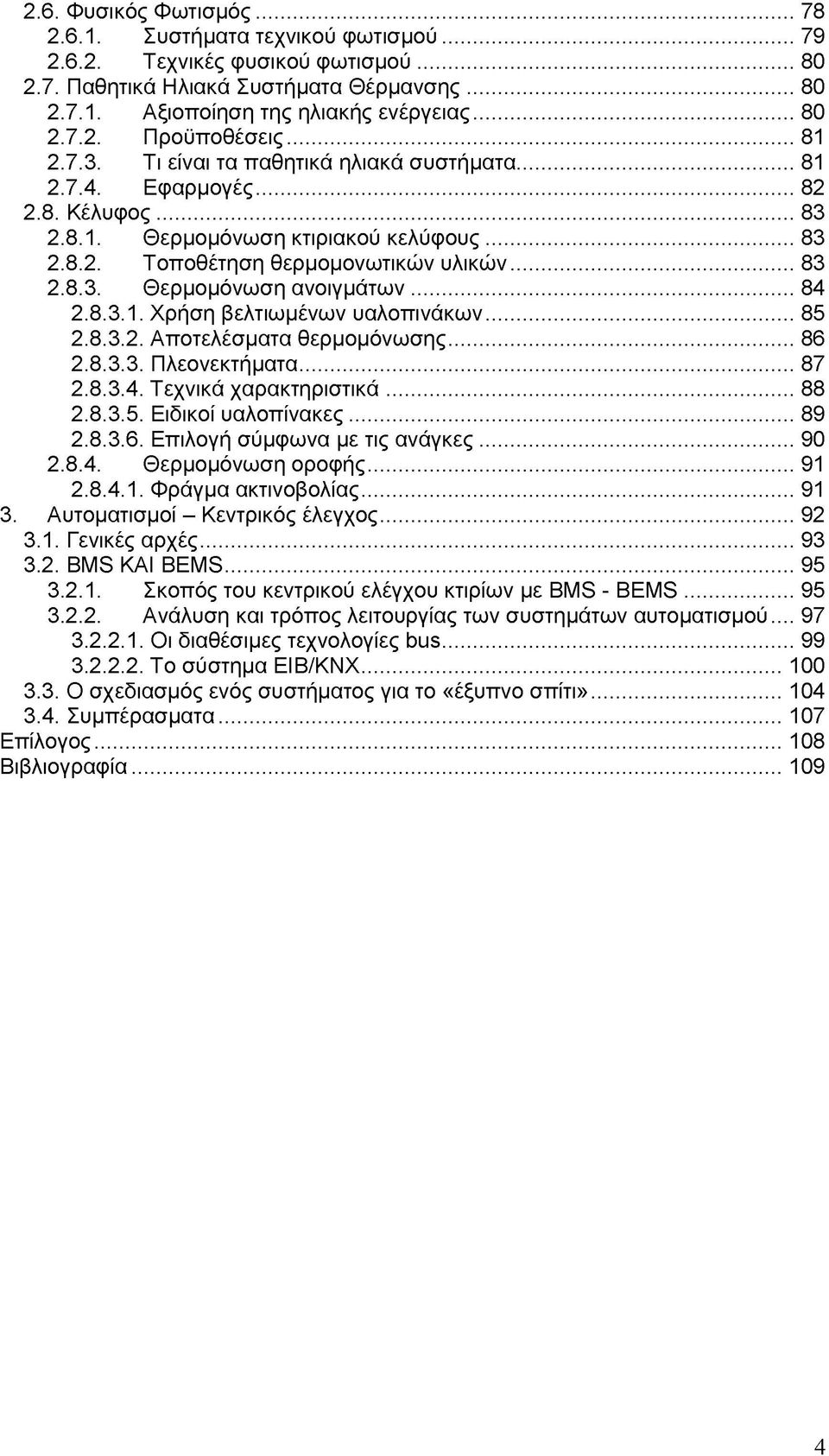 .. 83 2.8.3. Θερμομόνωση ανοιγμάτων...84 2.8.3.1. Χρήση βελτιωμένων υαλοπινάκων... 85 2.8.3.2. Αποτελέσματα θερμομόνωσης...86 2.8.3.3. Πλεονεκτήματα... 87 2.8.3.4. Τεχνικά χαρακτηριστικά...88 2.8.3.5. Ειδικοί υαλοπίνακες.