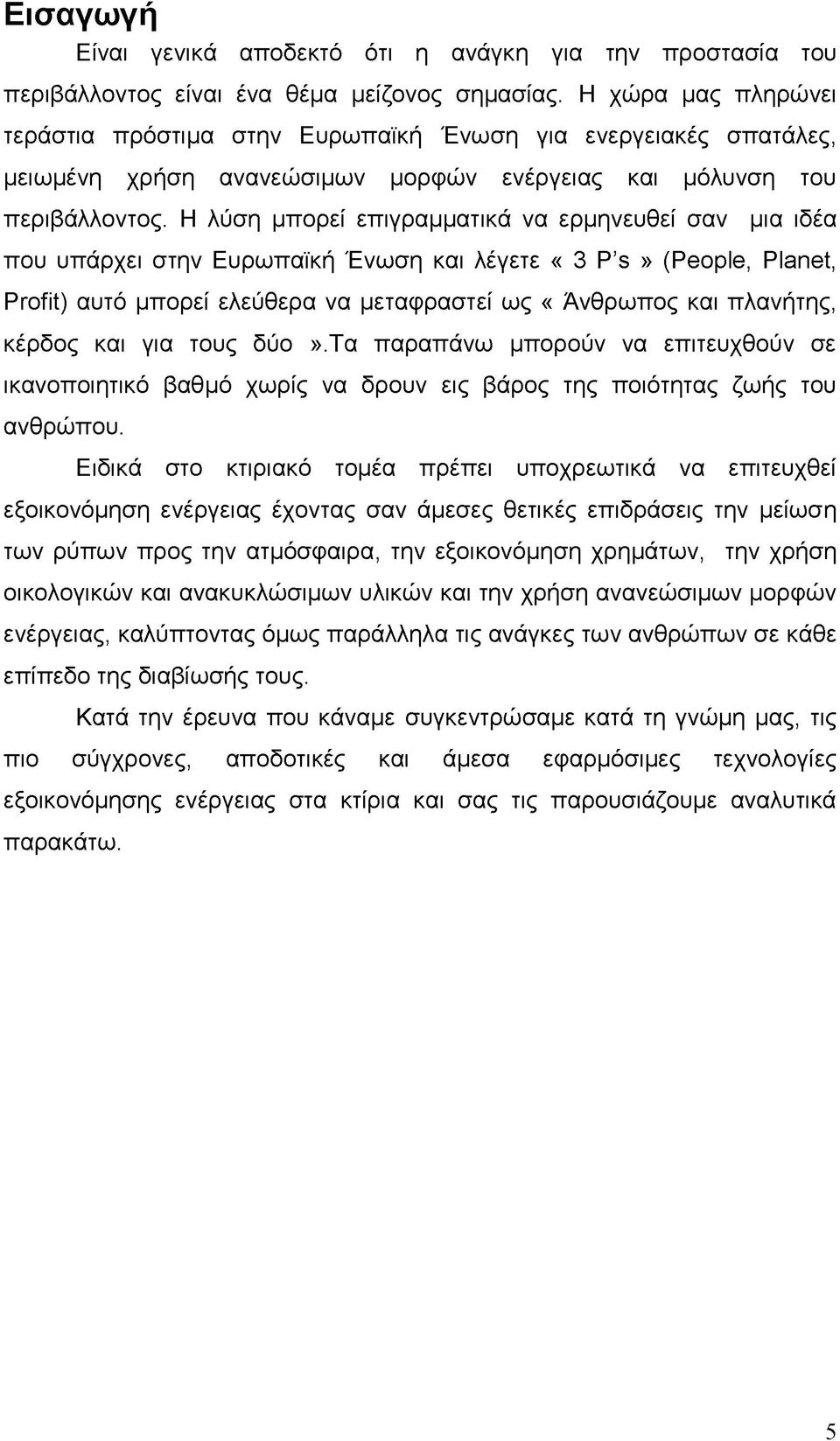 Η λύση μπορεί επιγραμματικά να ερμηνευθεί σαν μια ιδέα που υπάρχει στην Ευρωπαϊκή Ένωση και λέγετε «3 P s» (People, Planet, Profit) αυτό μπορεί ελεύθερα να μεταφραστεί ως «Άνθρωπος και πλανήτης,