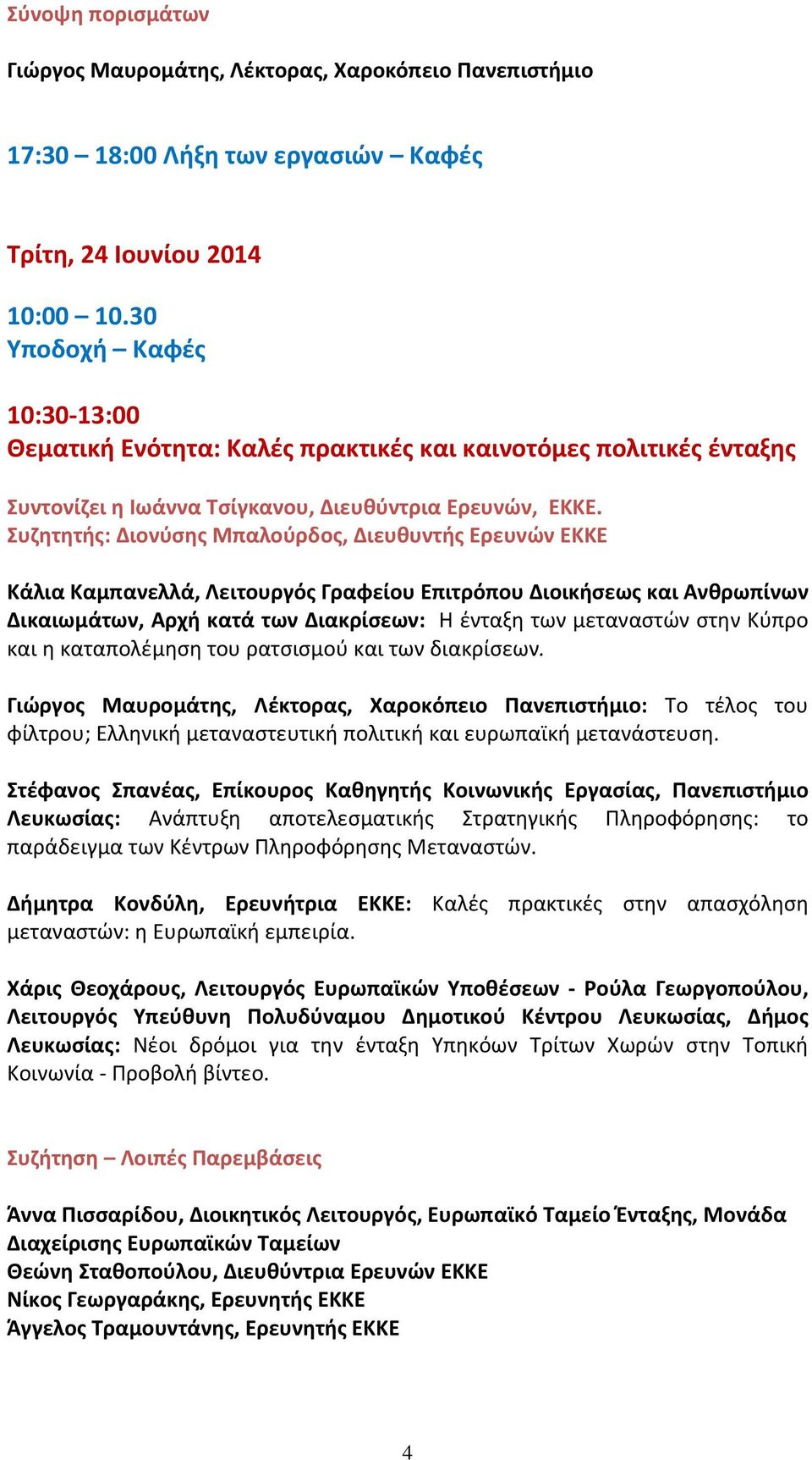 Συζητητής: Διονύσης Μπαλούρδος, Διευθυντής Ερευνών ΕΚΚΕ Κάλια Καμπανελλά, Λειτουργός Γραφείου Επιτρόπου Διοικήσεως και Ανθρωπίνων Δικαιωμάτων, Αρχή κατά των Διακρίσεων: Η ένταξη των μεταναστών στην