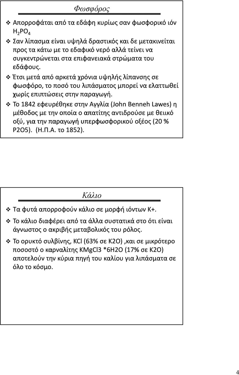 Το 1842 εφευρέθηκε στην Αγγλία (John Benneh Lawes) η μέθοδος με την οποία ο απατίτης αντιδρούσε με θειικό οξύ, για την παραγωγή υπερφωσφορικού οξέος (20 % Ρ2Ο5). (Η.Π.Α. το 1852).