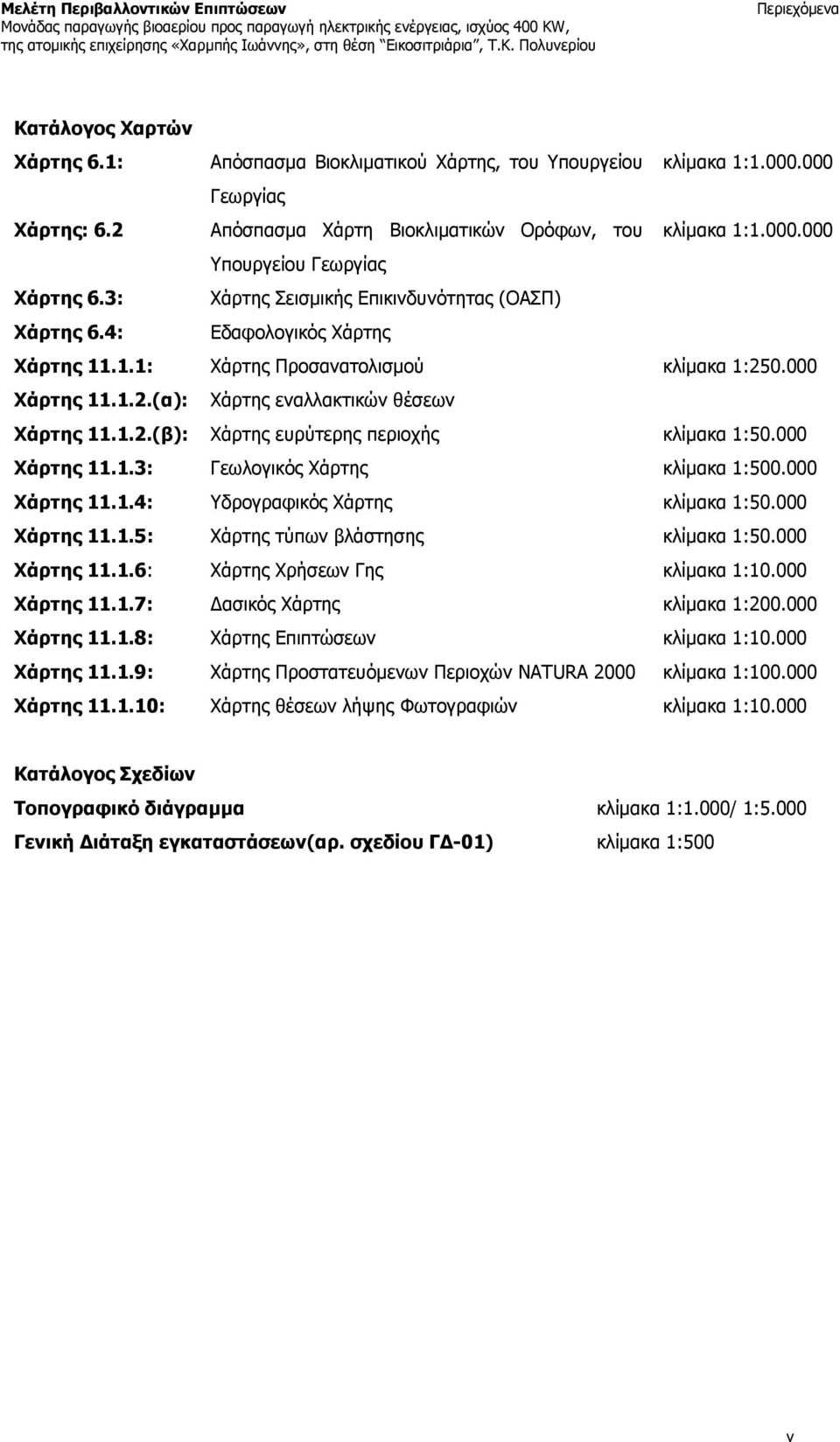 000 Χάρτης 11.1.3: Γεωλογικός Χάρτης κλίμακα 1:500.000 Χάρτης 11.1.4: Υδρογραφικός Χάρτης κλίμακα 1:50.000 Χάρτης 11.1.5: Χάρτης τύπων βλάστησης κλίμακα 1:50.000 Χάρτης 11.1.6: Χάρτης Χρήσεων Γης κλίμακα 1:10.