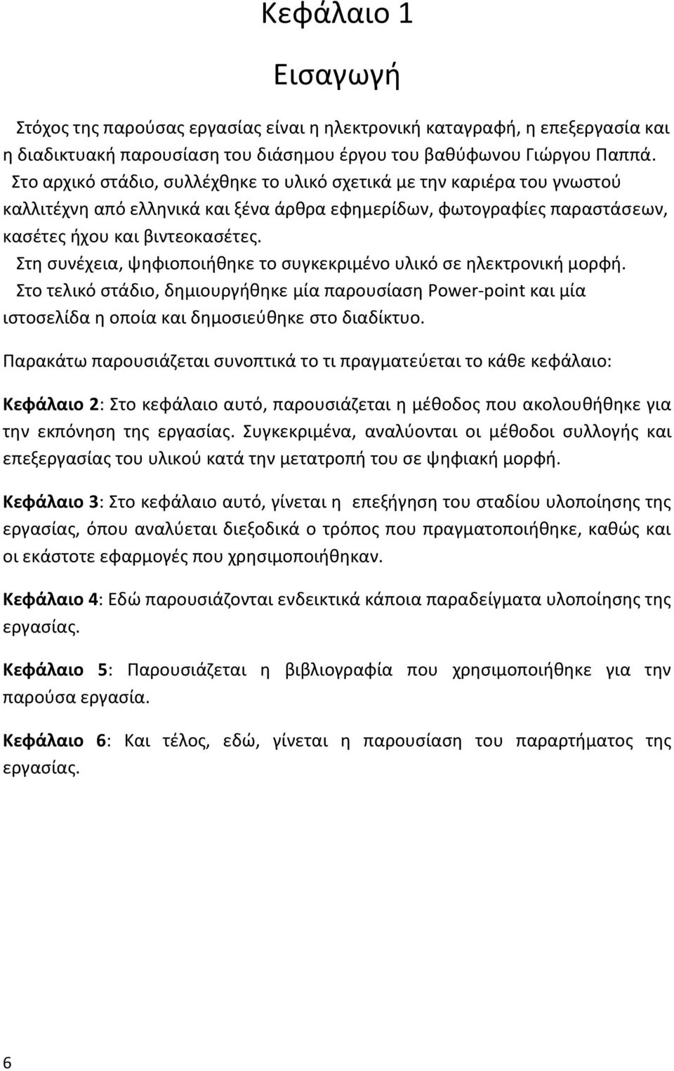 Στη συνέχεια, ψηφιοποιήθηκε το συγκεκριμένο υλικό σε ηλεκτρονική μορφή. Στο τελικό στάδιο, δημιουργήθηκε μία παρουσίαση Power-point και μία ιστοσελίδα η οποία και δημοσιεύθηκε στο διαδίκτυο.