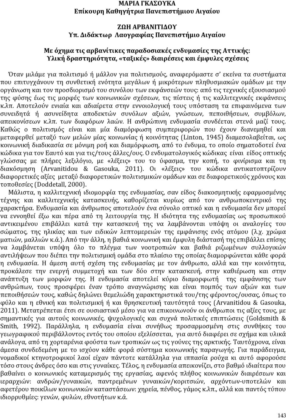 για πολιτισμούς, αναφερόμαστε σ εκείνα τα συστήματα που επιτυγχάνουν τη συνθετική ενότητα μεγάλων ή μικρότερων πληθυσμιακών ομάδων με την οργάνωση και τον προσδιορισμό του συνόλου των εκφάνσεών τους: