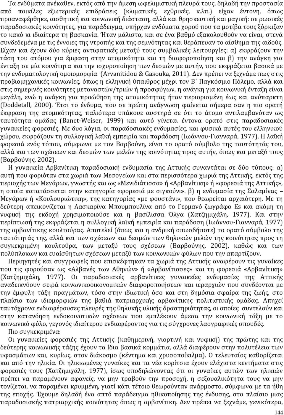 ξόρκιζαν το κακό κι ιδιαίτερα τη βασκανία. Ήταν μάλιστα, και σε ένα βαθμό εξακολουθούν να είναι, στενά συνδεδεμένα με τις έννοιες της ντροπής και της σεμνότητας και θεράπευαν το αίσθημα της αιδούς.