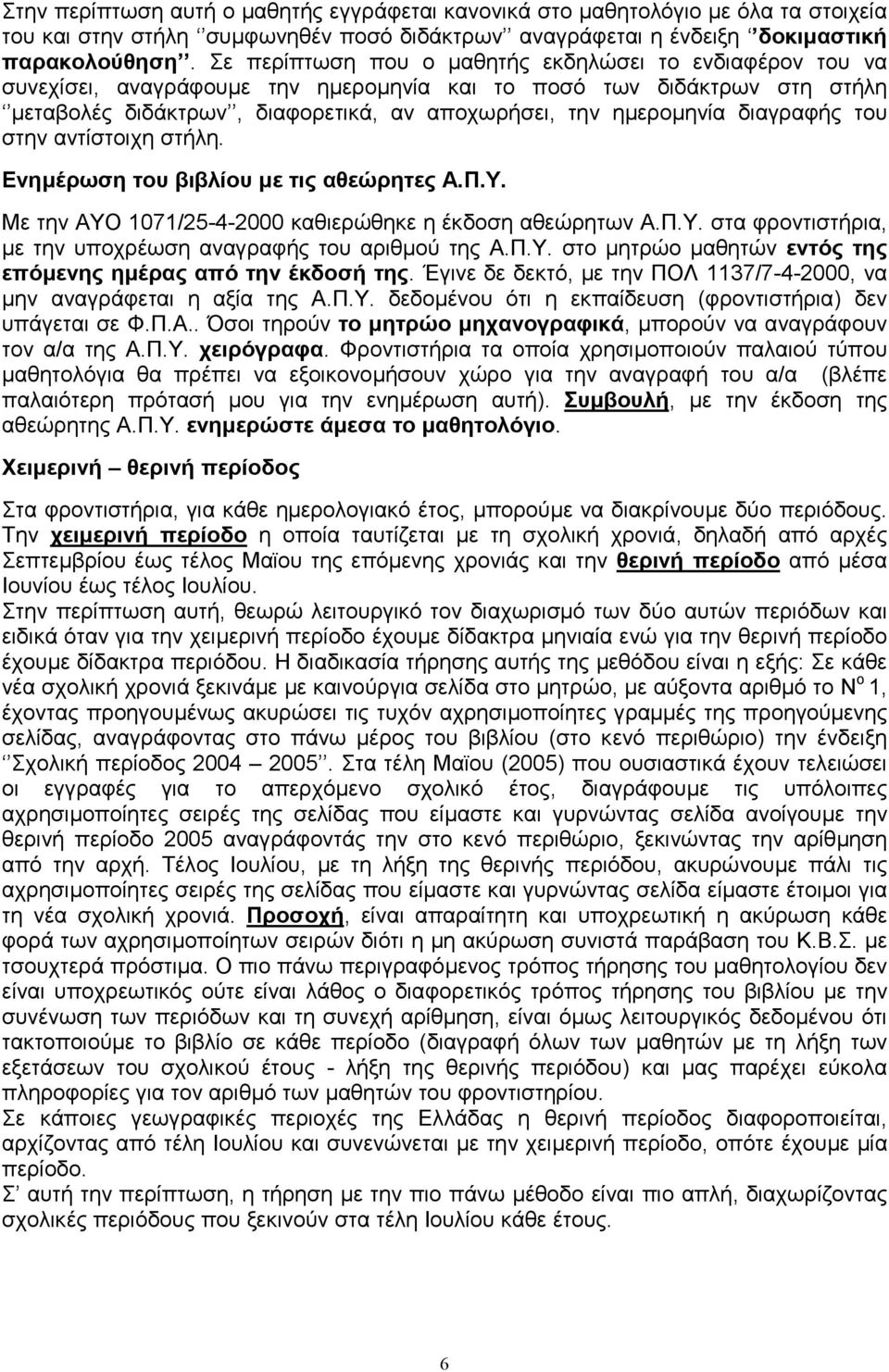 διαγραφής του στην αντίστοιχη στήλη. Ενηµέρωση του βιβλίου µε τις αθεώρητες Α.Π.Υ. Με την ΑΥΟ 1071/25-4-2000 καθιερώθηκε η έκδοση αθεώρητων Α.Π.Υ. στα φροντιστήρια, µε την υποχρέωση αναγραφής του αριθµού της Α.