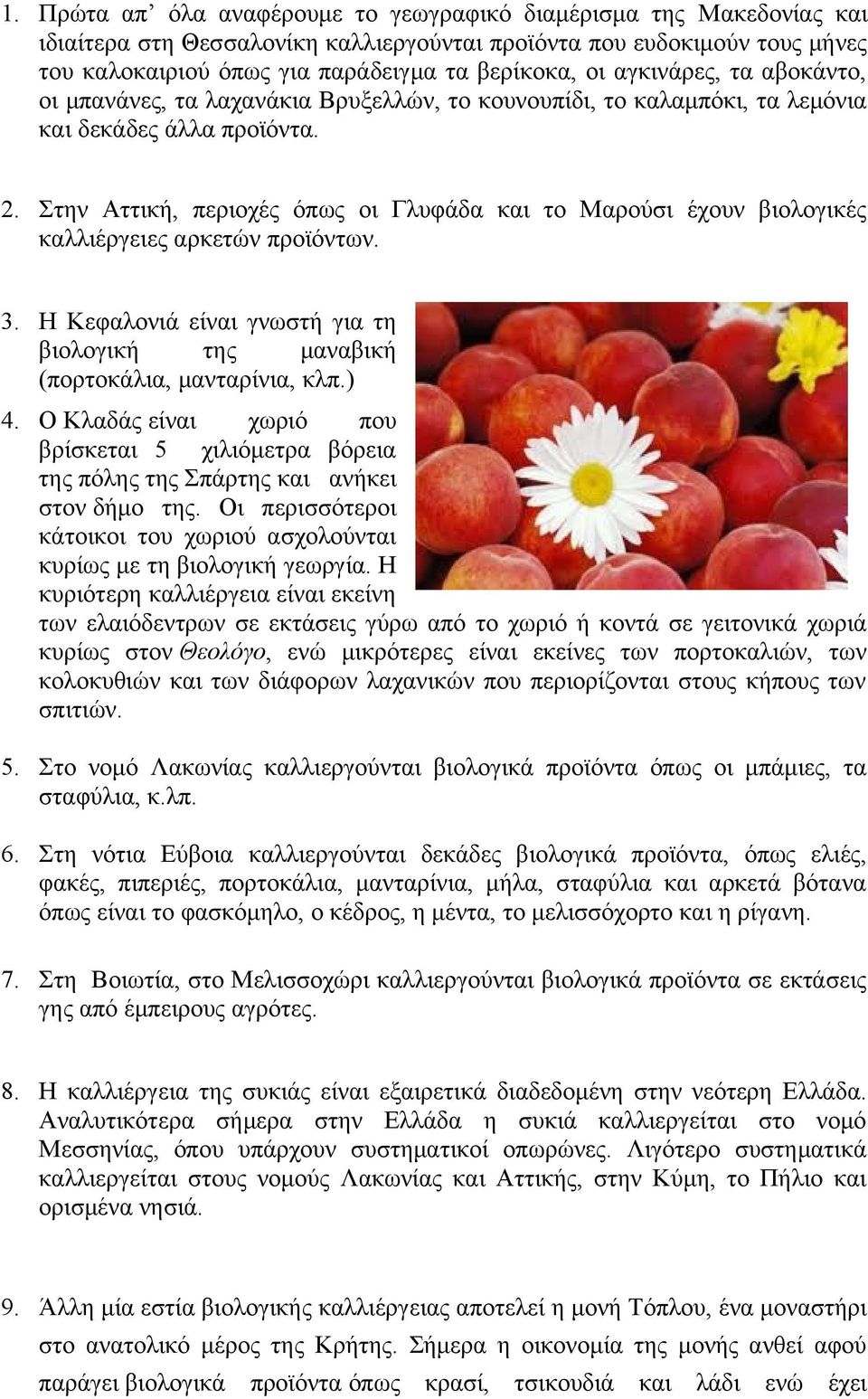 Στην Αττική, περιοχές όπως οι Γλυφάδα και το Μαρούσι έχουν βιολογικές καλλιέργειες αρκετών προϊόντων. 3. Η Κεφαλονιά είναι γνωστή για τη βιολογική της μαναβική (πορτοκάλια, μανταρίνια, κλπ.) 4.