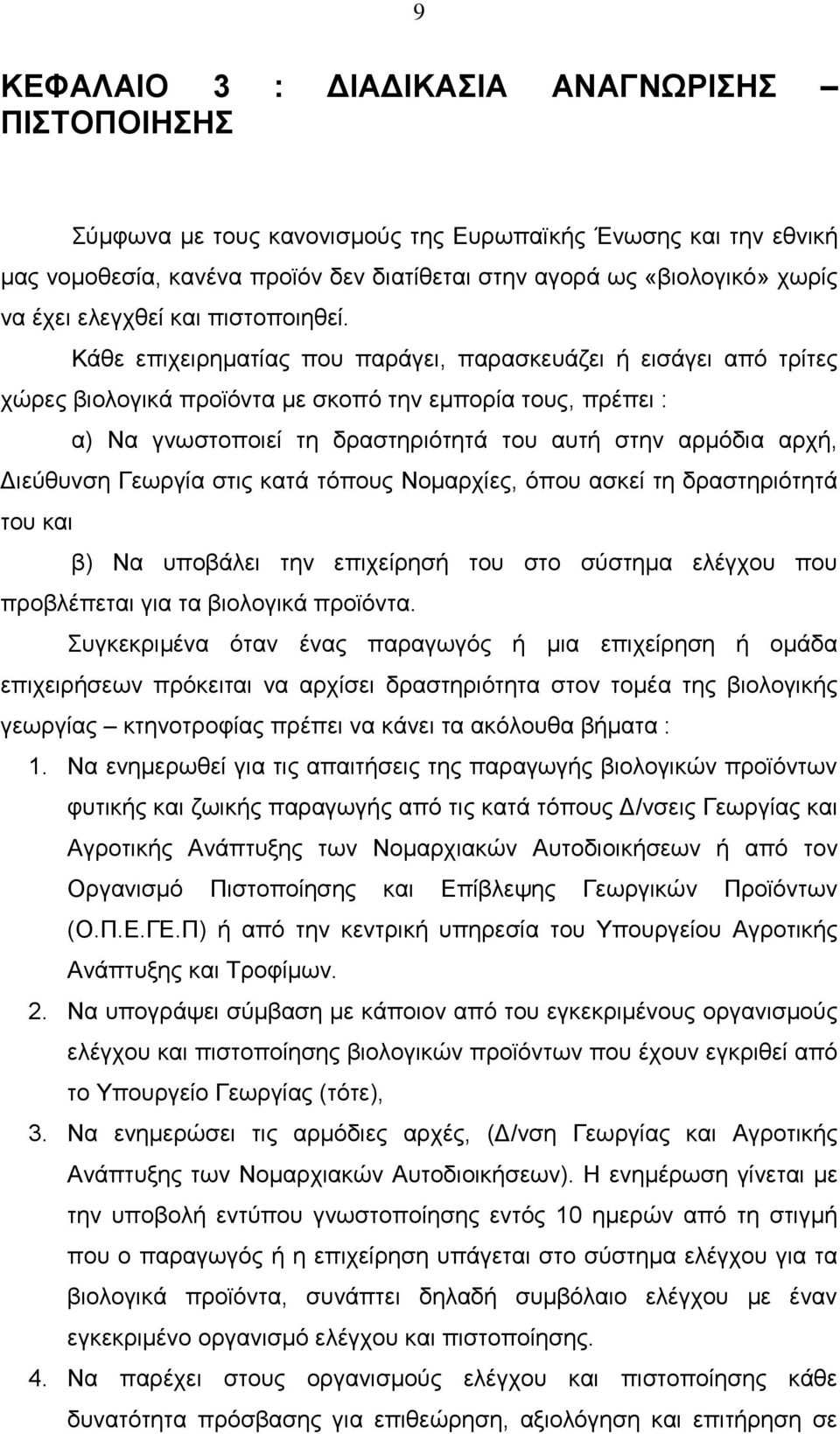 Κάθε επιχειρηματίας που παράγει, παρασκευάζει ή εισάγει από τρίτες χώρες βιολογικά προϊόντα με σκοπό την εμπορία τους, πρέπει : α) Να γνωστοποιεί τη δραστηριότητά του αυτή στην αρμόδια αρχή,
