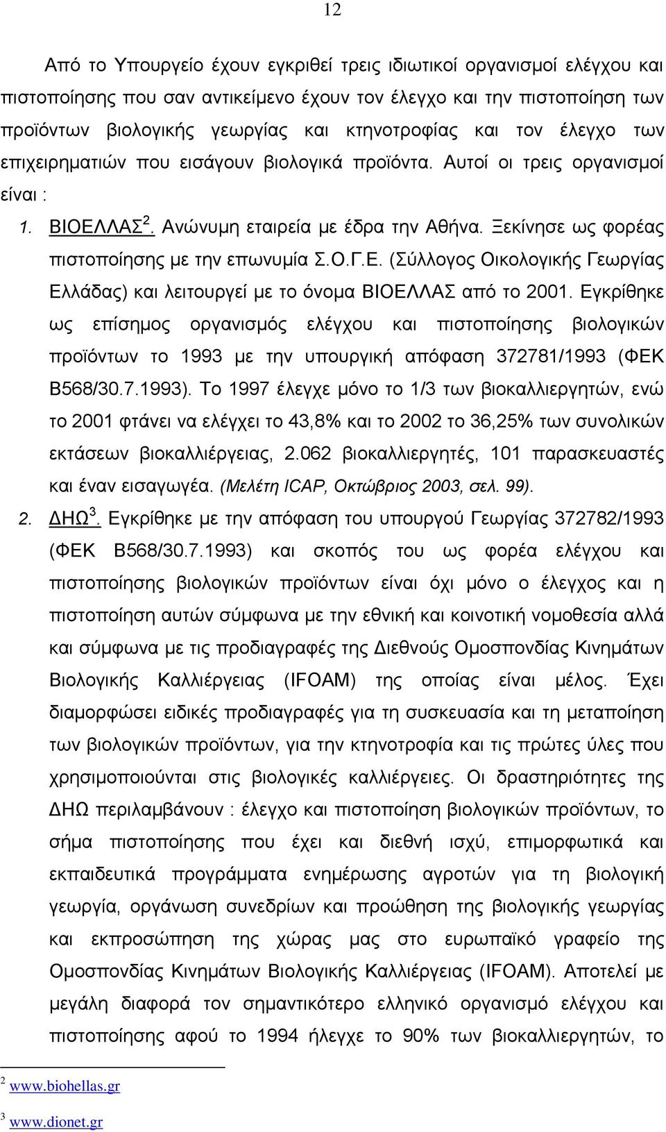 Ε. (Σύλλογος Οικολογικής Γεωργίας Ελλάδας) και λειτουργεί με το όνομα ΒΙΟΕΛΛΑΣ από το 2001.