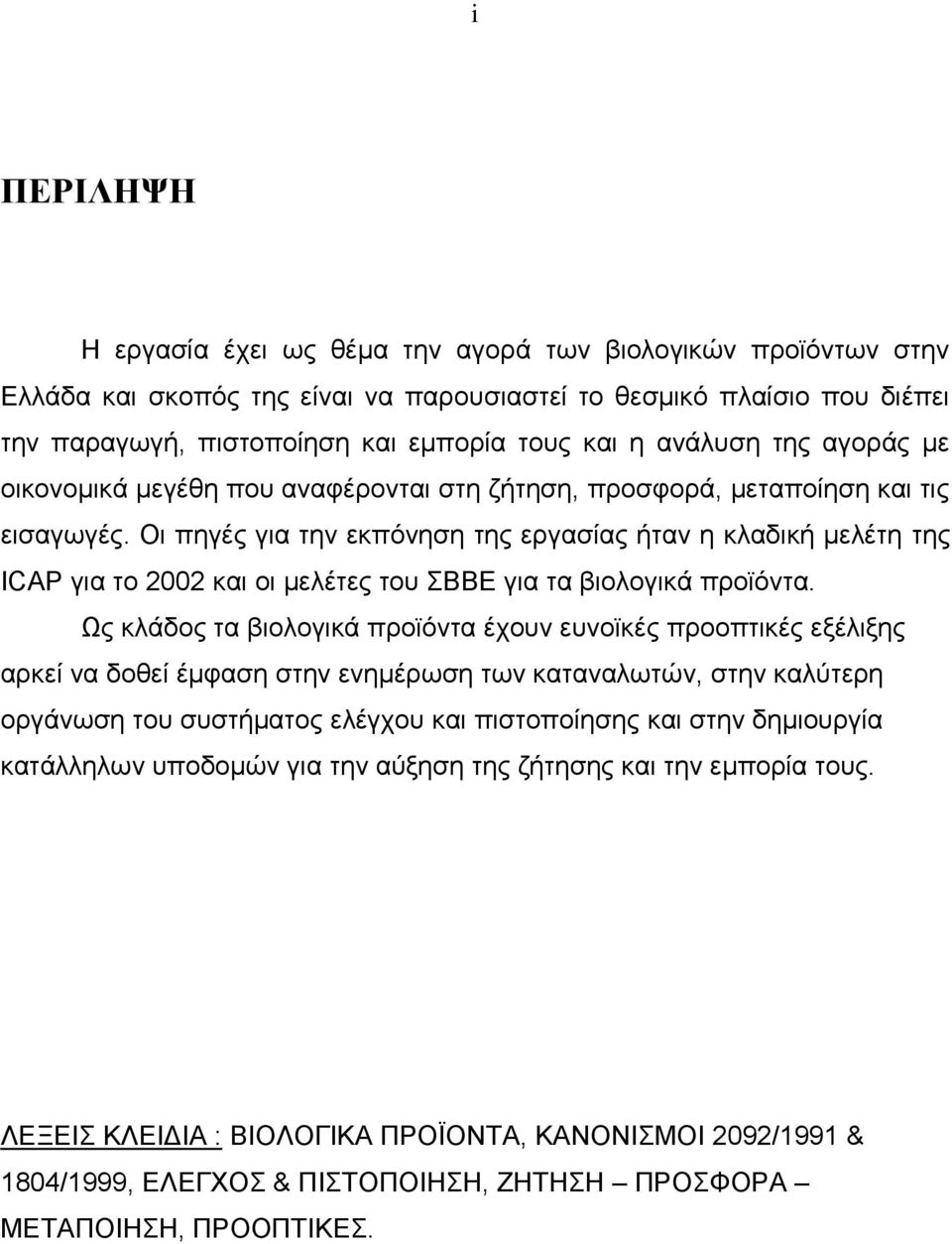Οι πηγές για την εκπόνηση της εργασίας ήταν η κλαδική μελέτη της ICAP για το 2002 και οι μελέτες του ΣΒΒΕ για τα βιολογικά προϊόντα.