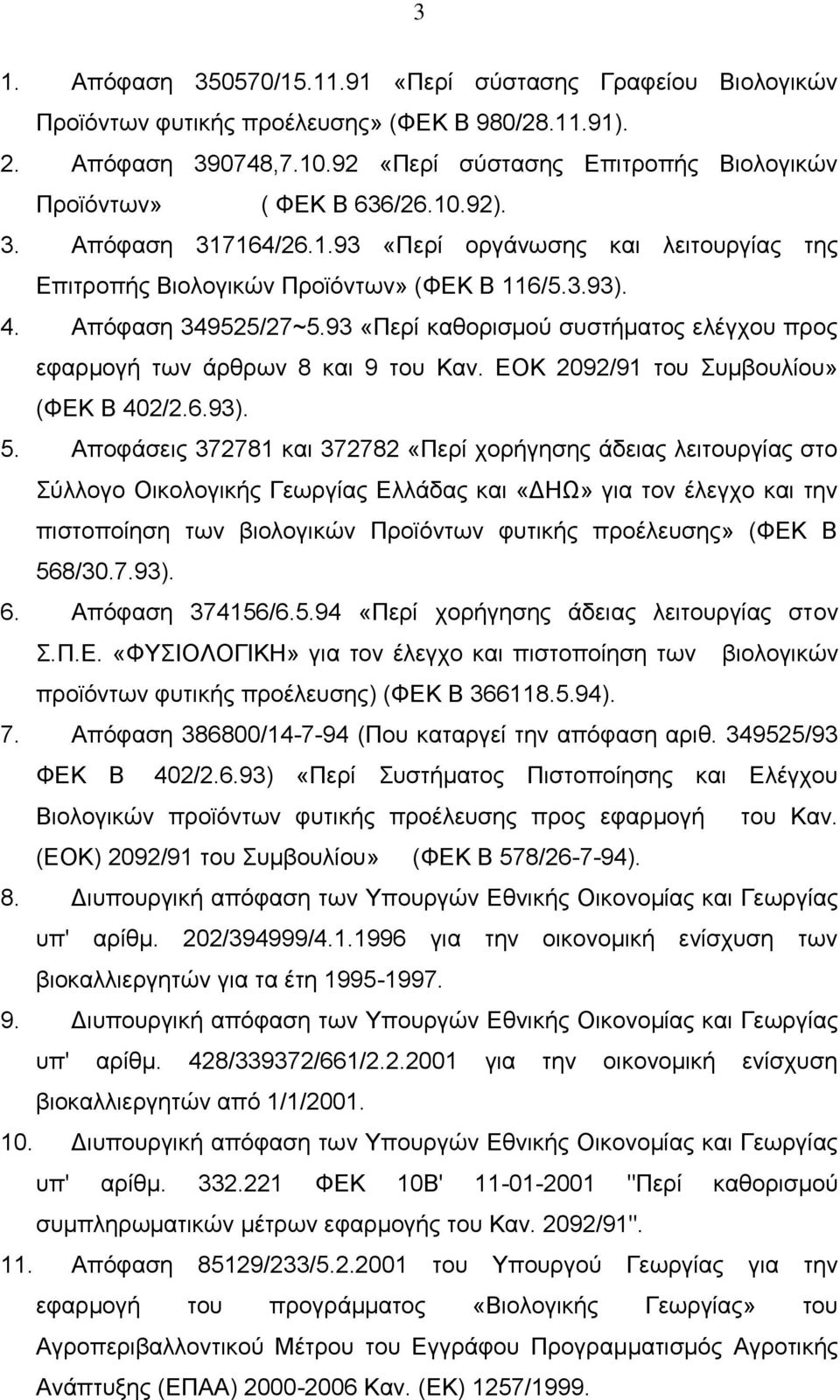 Απόφαση 349525/27~5.93 «Περί καθορισμού συστήματος ελέγχου προς εφαρμογή των άρθρων 8 και 9 του Καν. ΕΟΚ 2092/91 του Συμβουλίου» (ΦΕΚ Β 402/2.6.93). 5.