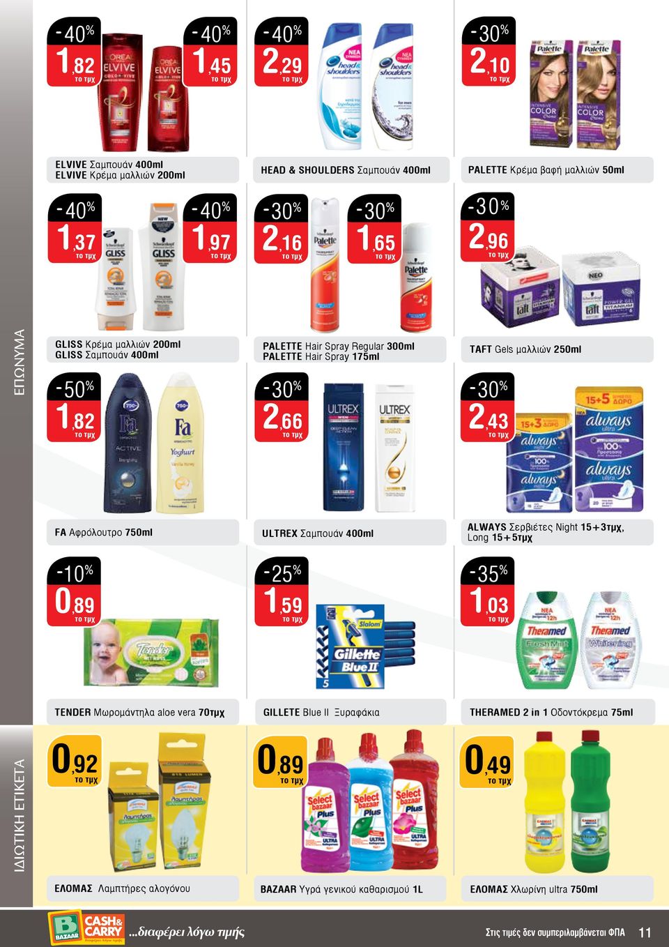 Aφρόλουτρο 750ml ULTREX Σαμπουάν 400ml ALWAYS Σερβιέτες Νight 15+3τμχ, Long 15+5τμχ -10 % -25 % 1,59 0,89-35 % 1,03 TENDER Μωρομάντηλα aloe vera 70τμχ GILLETE Βlue II Ξυραφάκια