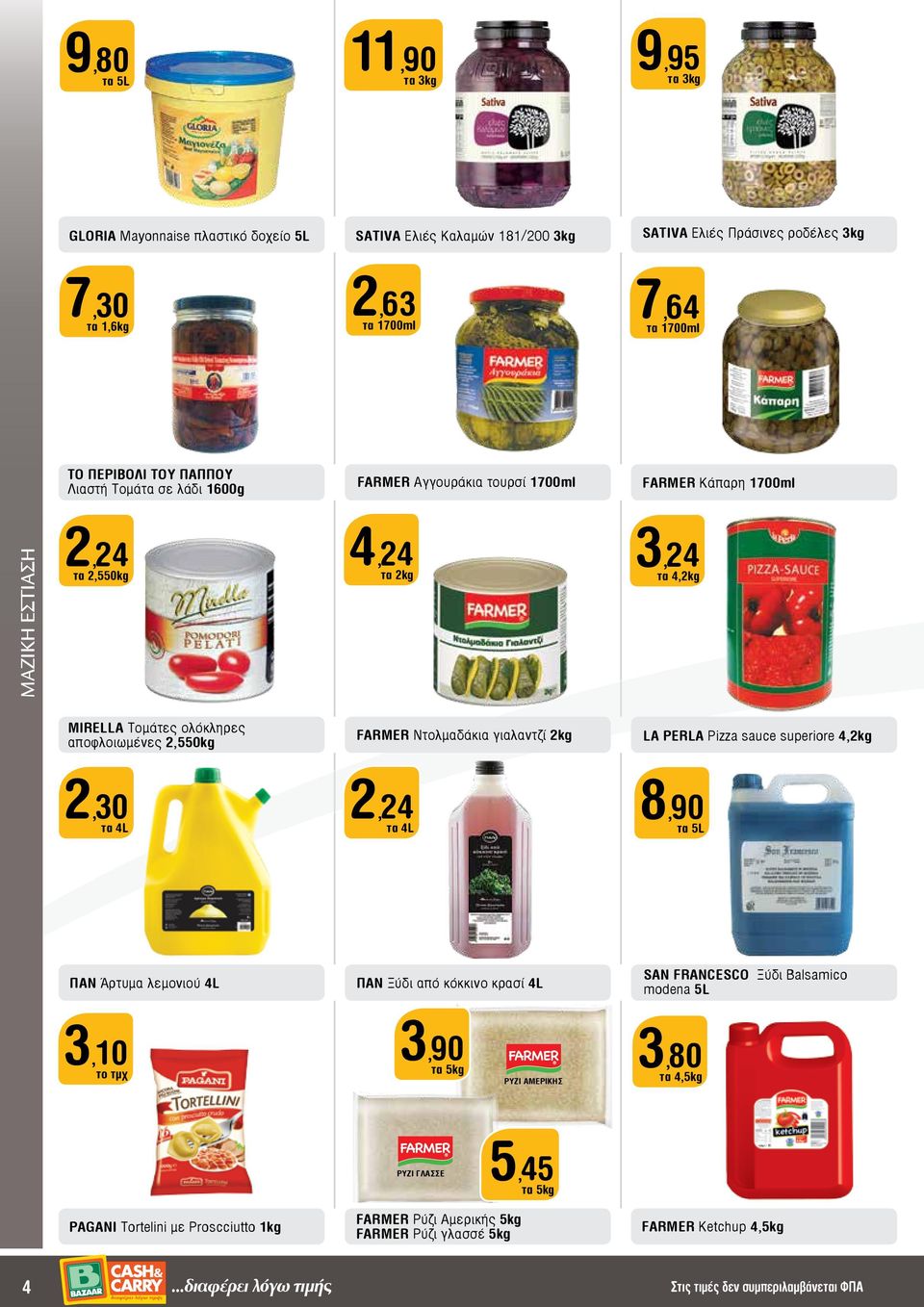 Nτολμαδάκια γιαλαντζί 2kg LA PERLA Pizza sauce superiore 4,2kg 2,30 τα 4L 2,24 τα 4L 8,90 τα 5L ΠΑΝ Άρτυμα λεμονιού 4L ΠΑΝ Ξύδι από κόκκινο κρασί 4L SAN FRANCESCO Ξύδι Balsamico modena 5L 3,10 3,90