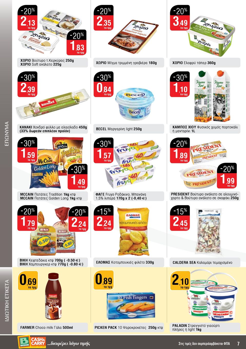 BECEL Mαργαρίνη light 250g KΑΜΠΟΣ ΧΙΟΥ Φυσικός χυμός πορτοκάλι ή μανταρίνι 1L 1,57 1,89 1,99 MCCAIN Πατάτες Tradition 1kg κτψ MCCAIN Πατάτες Golden Long 1kg κτψ ΦΑΓΕ Fruyo Ροδάκινο, Mπανάνα 1,5%